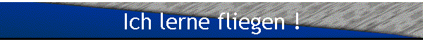 Ich lerne fliegen !