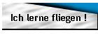Ich lerne fliegen !