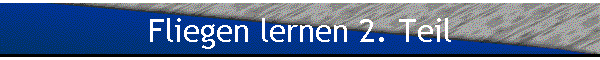 Fliegen lernen 2. Teil