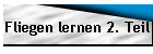 Fliegen lernen 2. Teil