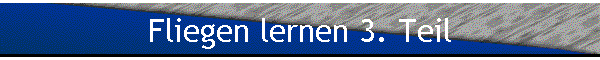 Fliegen lernen 3. Teil